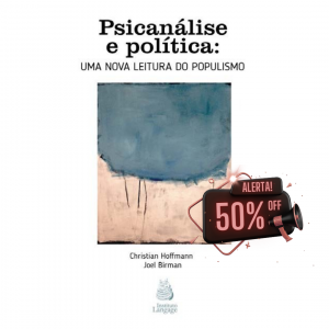 Psicanálise e Política: uma nova leitura do populismo