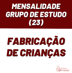 Grupo de Estudo (23) Fabricação de Crianças - Mensalidade