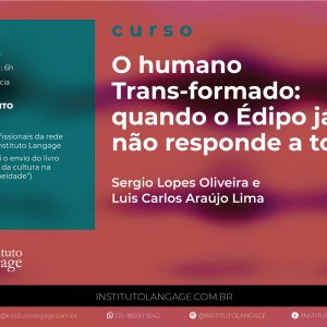 Curso: O Humano trans(formado): quando o Édipo não responde a todos - mensalidade (Setembro e Outubro/2020)