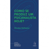 Como se produz um psicanalista hoje?