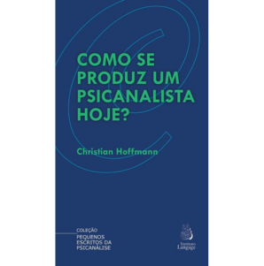 Como se produz um psicanalista hoje?