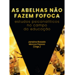 As abelhas não fazem fofoca: Estudos Psicanalíticos no Campo da Educação