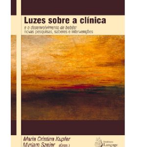 Luzes sobre a Clínica e o desenvolvimento de bebês: novas pesquisas, saberes e intervenções - 2a.edição
