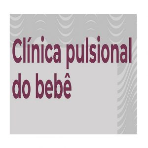 Curso Clínica Pulsional do Bebê - mensalidade (Setembro/21)