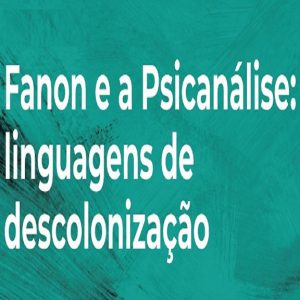 Curso Fanon e a Psicanálise: linguagens de descolonização - Valor Total (Abril/22)