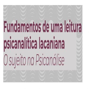 Curso Fundamentos de uma Leitura Psicanalítica Lacaniana - Mensalidade (março a junho/22)