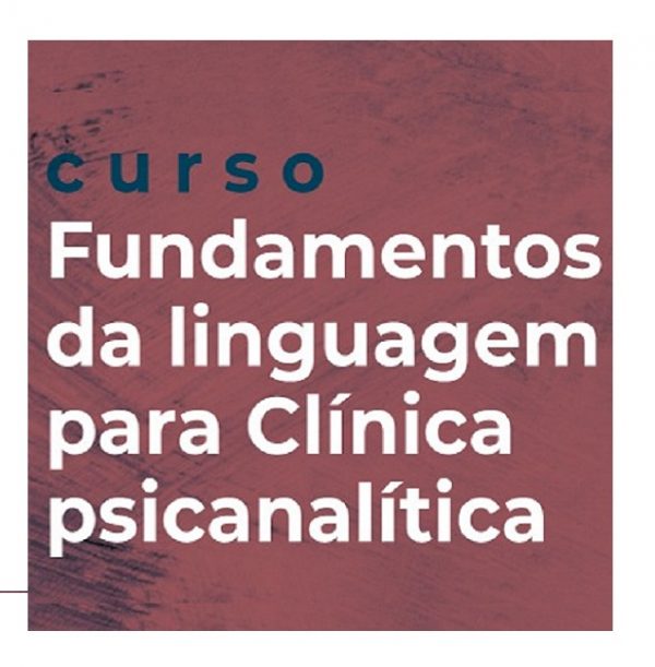 Curso Fundamentos da Linguagem para a Clínica Psicanalítica - Valor Total (março/22)
