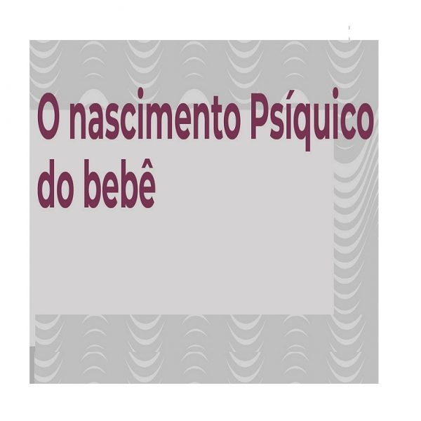 Curso O Nascimento Psíquico do Bebê (Maio/2021) -  Valor Total