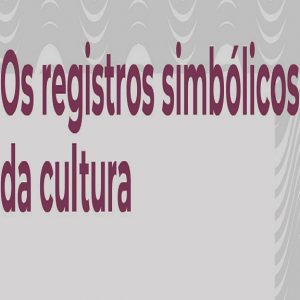 Curso Os Registros Simbólicos da Cultura - Mensalidade (março e abril de 2021)