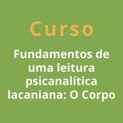 Curso Fundamentos de uma Leitura Psicanalítica Lacaniana - Mensalidade (Março a Junho/22)