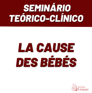 Seminário teórico-clínico “La cause des bébés” (Ano 5)
