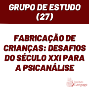 Grupo de Estudo (27) Fabricação de crianças: desafios do século XXI para a psicanálise