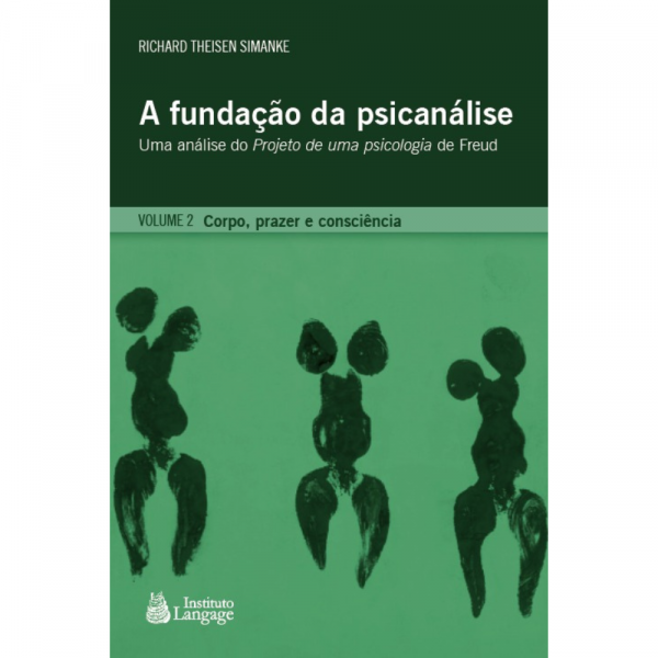 A Fundação da Psicanálise: Corpo, prazer e consciência (Vol.II)