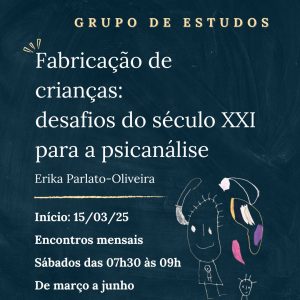 Grupo de Estudo (27) Fabricação de crianças: desafios do século XXI para a psicanálise