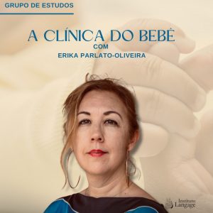 Grupo de Estudo (29) A Clínica do Bebê com Erika Parlato-Oliveira