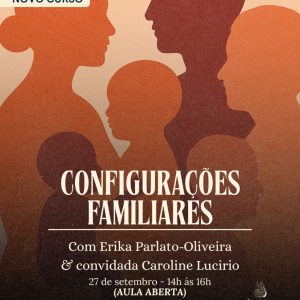 Curso Configurações Familiares - com Erika Parlato-Oliveira e Caroline Lucirio